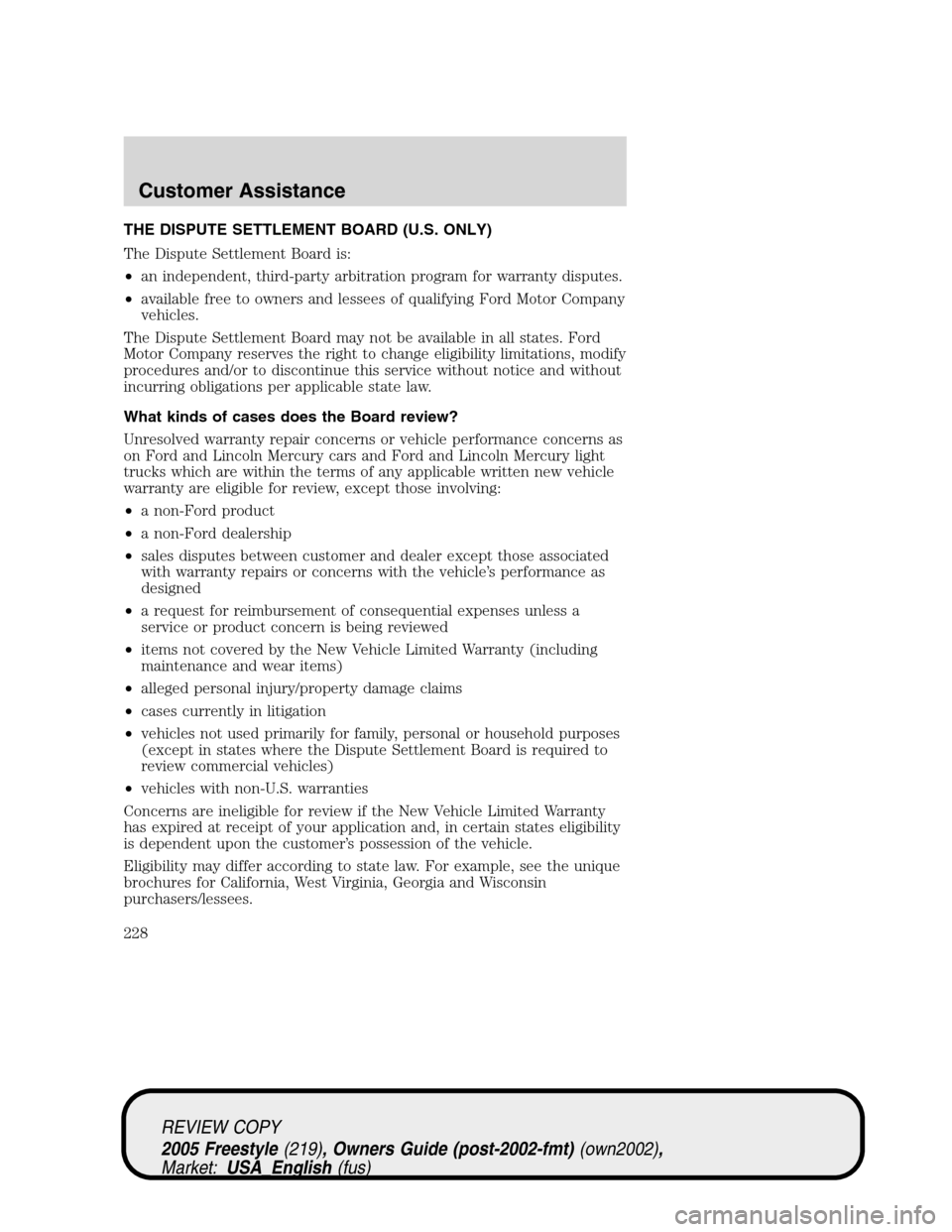 FORD FREESTYLE 2005 1.G Owners Manual THE DISPUTE SETTLEMENT BOARD (U.S. ONLY)
The Dispute Settlement Board is:
•an independent, third-party arbitration program for warranty disputes.
•available free to owners and lessees of qualifyin