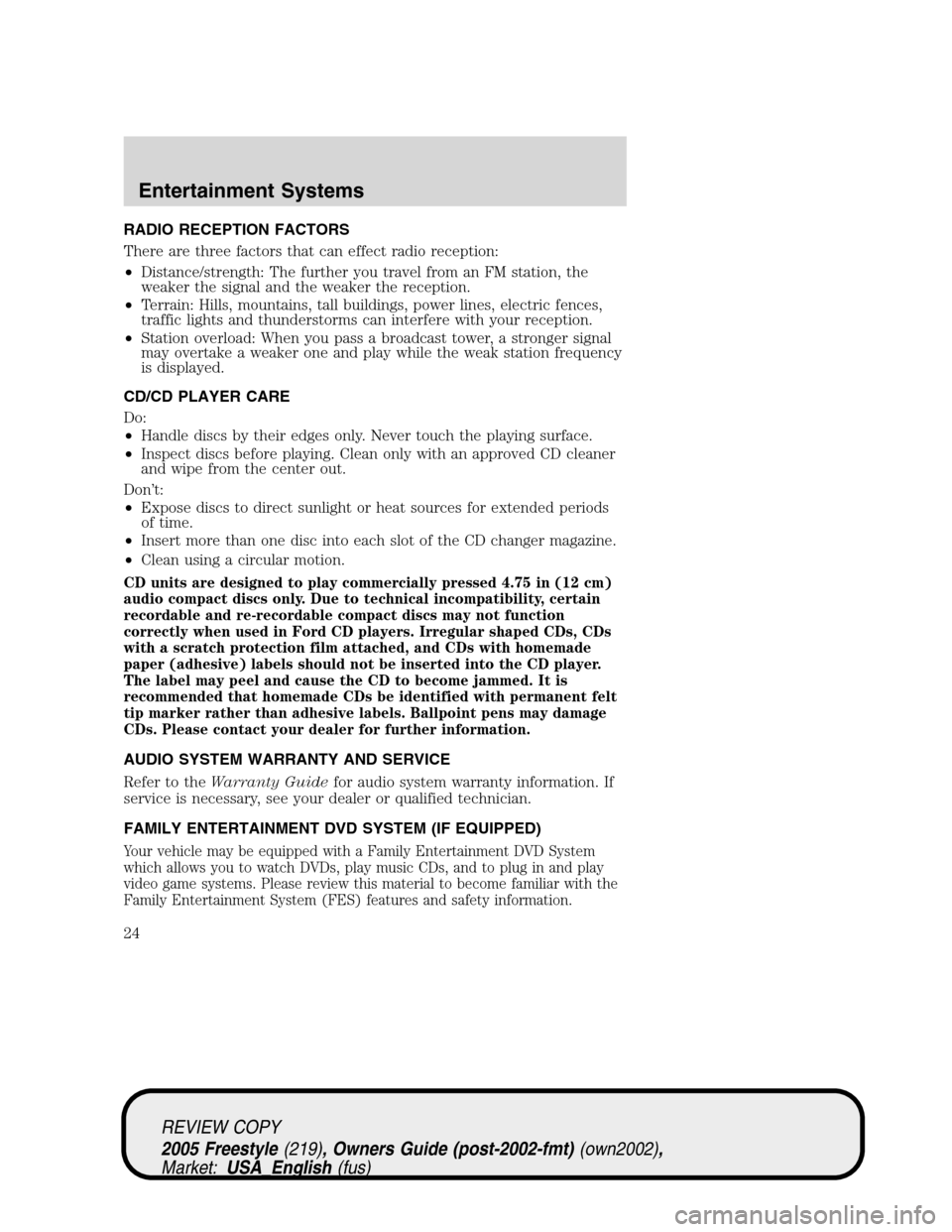 FORD FREESTYLE 2005 1.G Owners Manual RADIO RECEPTION FACTORS
There are three factors that can effect radio reception:
•Distance/strength: The further you travel from an FM station, the
weaker the signal and the weaker the reception.
�