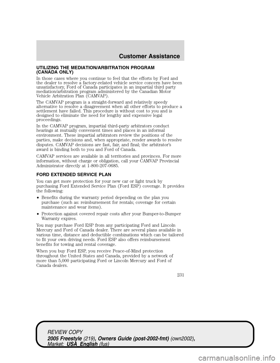 FORD FREESTYLE 2005 1.G Owners Manual UTILIZING THE MEDIATION/ARBITRATION PROGRAM
(CANADA ONLY)
In those cases where you continue to feel that the efforts by Ford and
the dealer to resolve a factory-related vehicle service concern have be