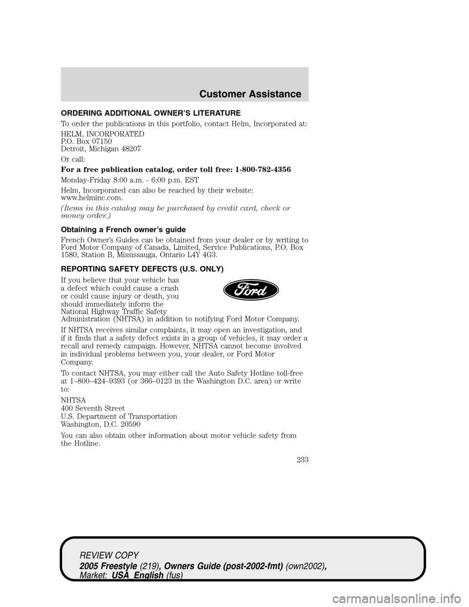 FORD FREESTYLE 2005 1.G Owners Manual ORDERING ADDITIONAL OWNER’S LITERATURE
To order the publications in this portfolio, contact Helm, Incorporated at:
HELM, INCORPORATED
P.O. Box 07150
Detroit, Michigan 48207
Or call:
For a free publi