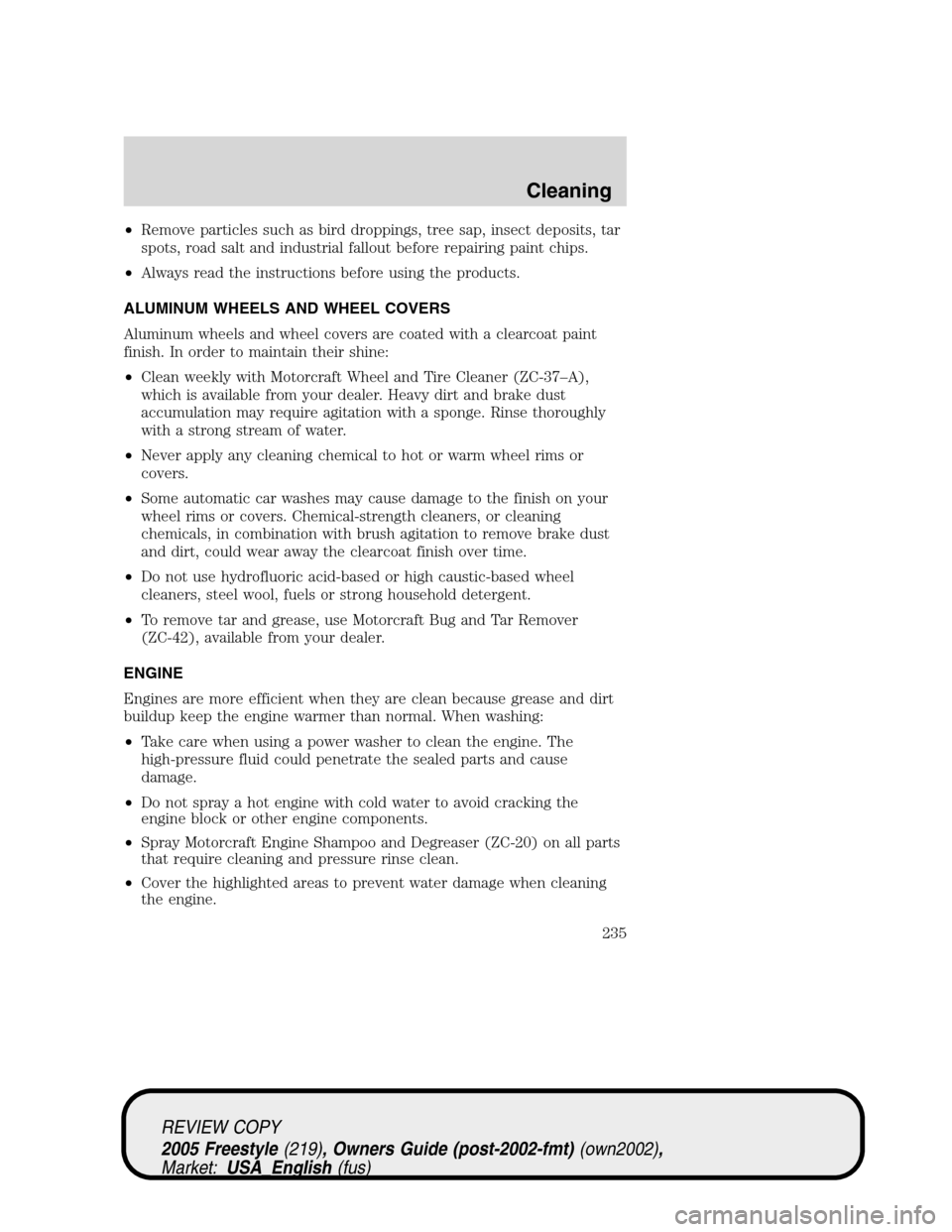 FORD FREESTYLE 2005 1.G Owners Manual •Remove particles such as bird droppings, tree sap, insect deposits, tar
spots, road salt and industrial fallout before repairing paint chips.
•Always read the instructions before using the produc