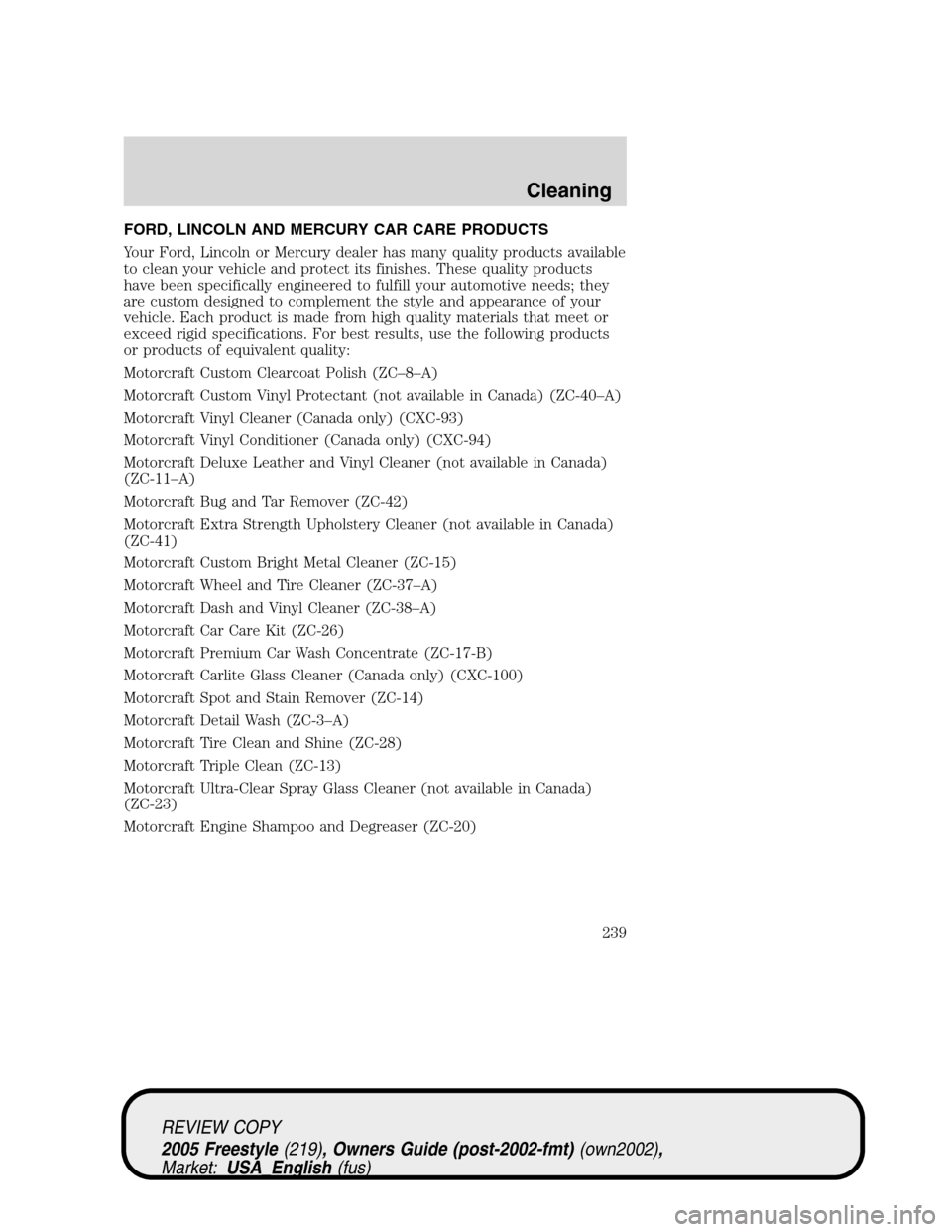 FORD FREESTYLE 2005 1.G Owners Manual FORD, LINCOLN AND MERCURY CAR CARE PRODUCTS
Your Ford, Lincoln or Mercury dealer has many quality products available
to clean your vehicle and protect its finishes. These quality products
have been sp