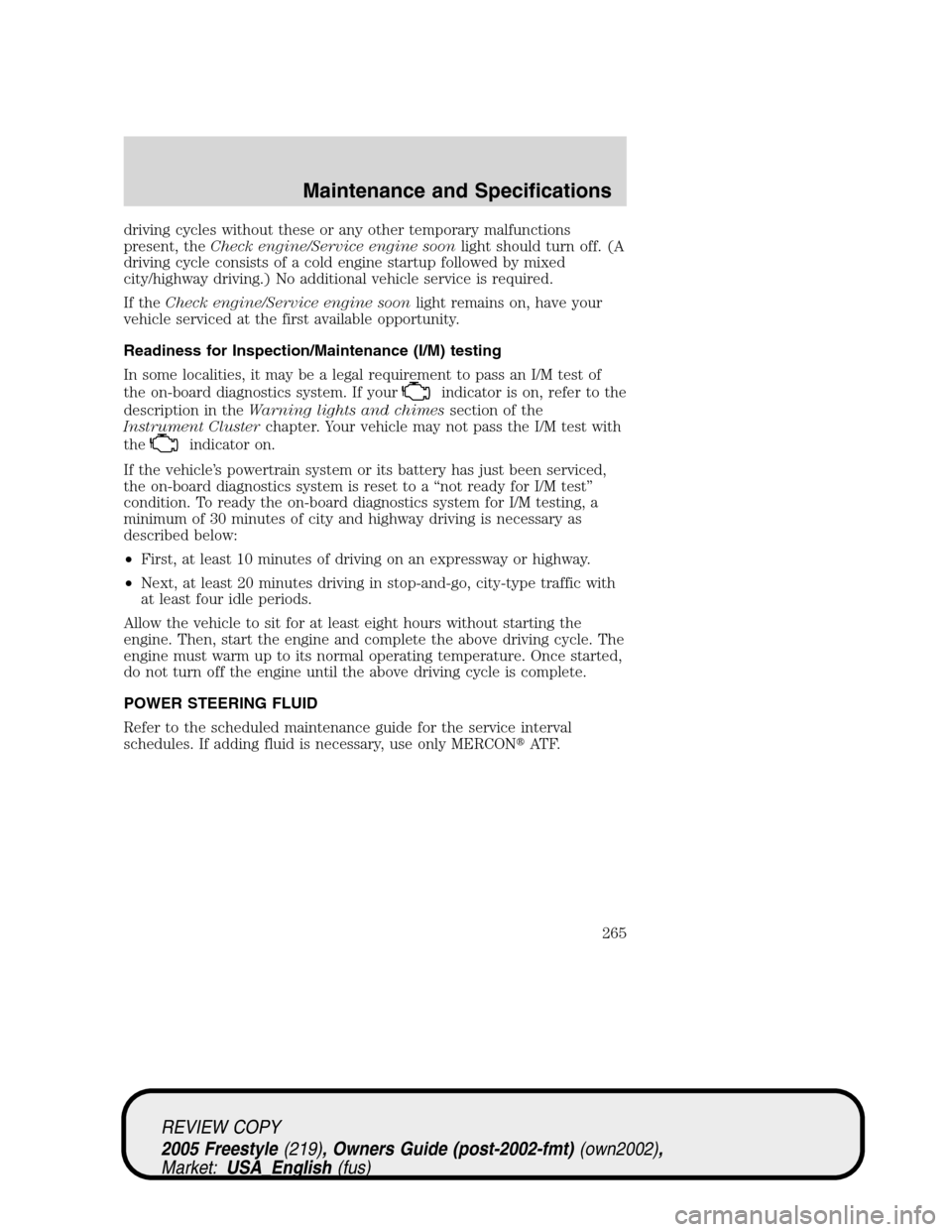 FORD FREESTYLE 2005 1.G Owners Manual driving cycles without these or any other temporary malfunctions
present, theCheck engine/Service engine soonlight should turn off. (A
driving cycle consists of a cold engine startup followed by mixed
