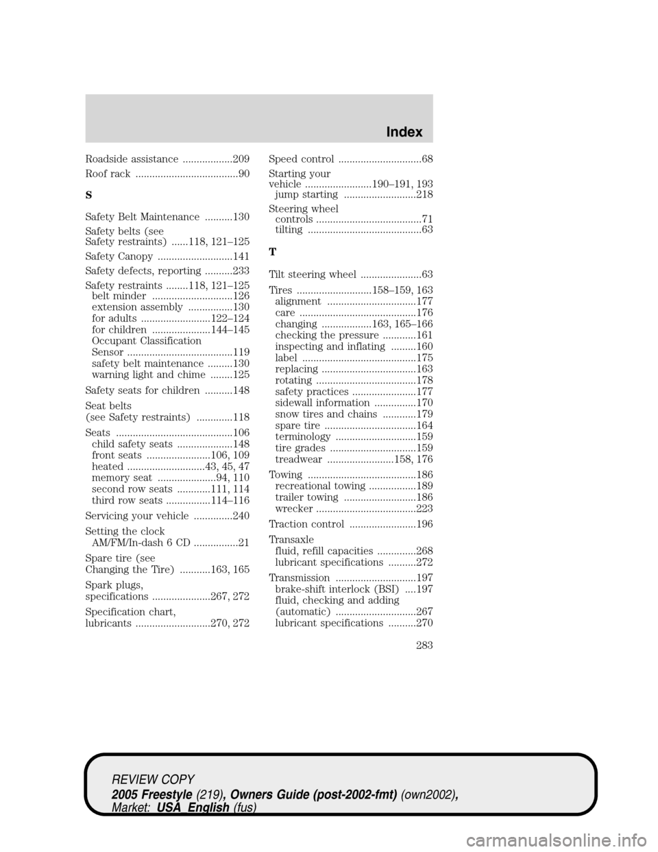 FORD FREESTYLE 2005 1.G Owners Manual Roadside assistance ..................209
Roof rack .....................................90
S
Safety Belt Maintenance ..........130
Safety belts (see
Safety restraints) ......118, 121–125
Safety Can