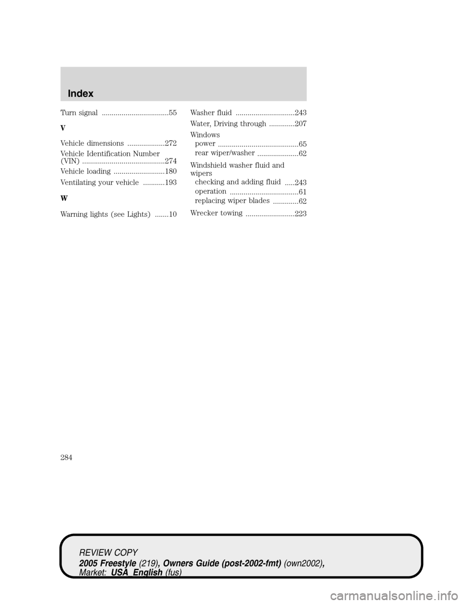 FORD FREESTYLE 2005 1.G Owners Manual Turn signal ..................................55
V
Vehicle dimensions ...................272
Vehicle Identification Number
(VIN) ..........................................274
Vehicle loading .........