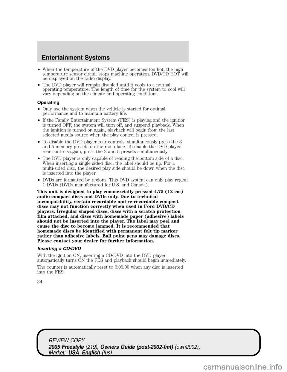 FORD FREESTYLE 2005 1.G Owners Manual •When the temperature of the DVD player becomes too hot, the high
temperature sensor circuit stops machine operation. DVD/CD HOT will
be displayed on the radio display.
•The DVD player will remain FORD FREESTYLE 2005 1.G Owners Manual •When the temperature of the DVD player becomes too hot, the high
temperature sensor circuit stops machine operation. DVD/CD HOT will
be displayed on the radio display.
•The DVD player will remain