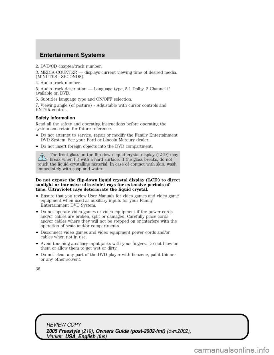 FORD FREESTYLE 2005 1.G Owners Manual 2. DVD/CD chapter/track number.
3. MEDIA COUNTER—displays current viewing time of desired media.
(MINUTES : SECONDS).
4. Audio track number.
5. Audio track description—Language type, 5.1 Dolby, 2 