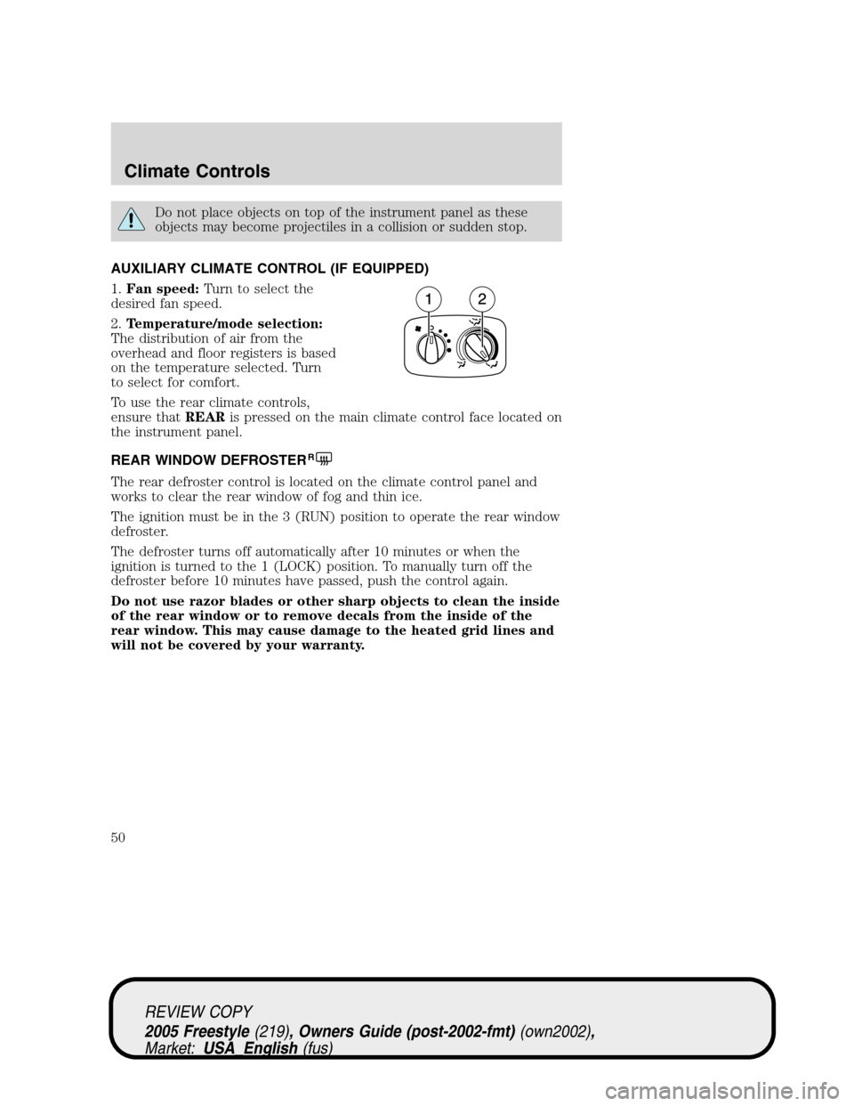 FORD FREESTYLE 2005 1.G Service Manual Do not place objects on top of the instrument panel as these
objects may become projectiles in a collision or sudden stop.
AUXILIARY CLIMATE CONTROL (IF EQUIPPED)
1.Fan speed:Turn to select the
desire