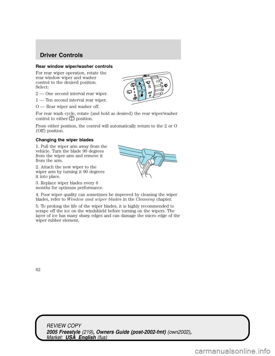 FORD FREESTYLE 2005 1.G Repair Manual Rear window wiper/washer controls
For rear wiper operation, rotate the
rear window wiper and washer
control to the desired position.
Select:
2—One second interval rear wiper.
1—Ten second interval