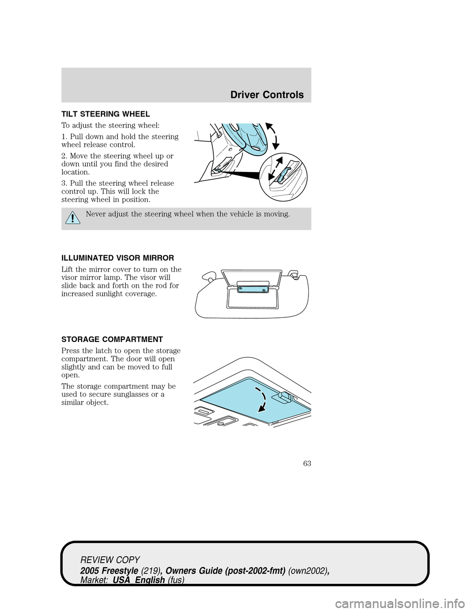 FORD FREESTYLE 2005 1.G Repair Manual TILT STEERING WHEEL
To adjust the steering wheel:
1. Pull down and hold the steering
wheel release control.
2. Move the steering wheel up or
down until you find the desired
location.
3. Pull the steer