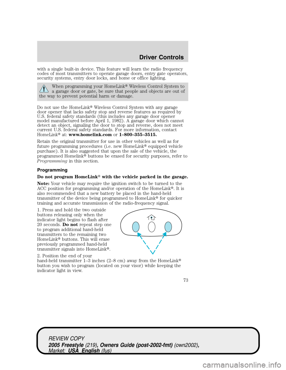 FORD FREESTYLE 2005 1.G Manual PDF with a single built-in device. This feature will learn the radio frequency
codes of most transmitters to operate garage doors, entry gate operators,
security systems, entry door locks, and home or off