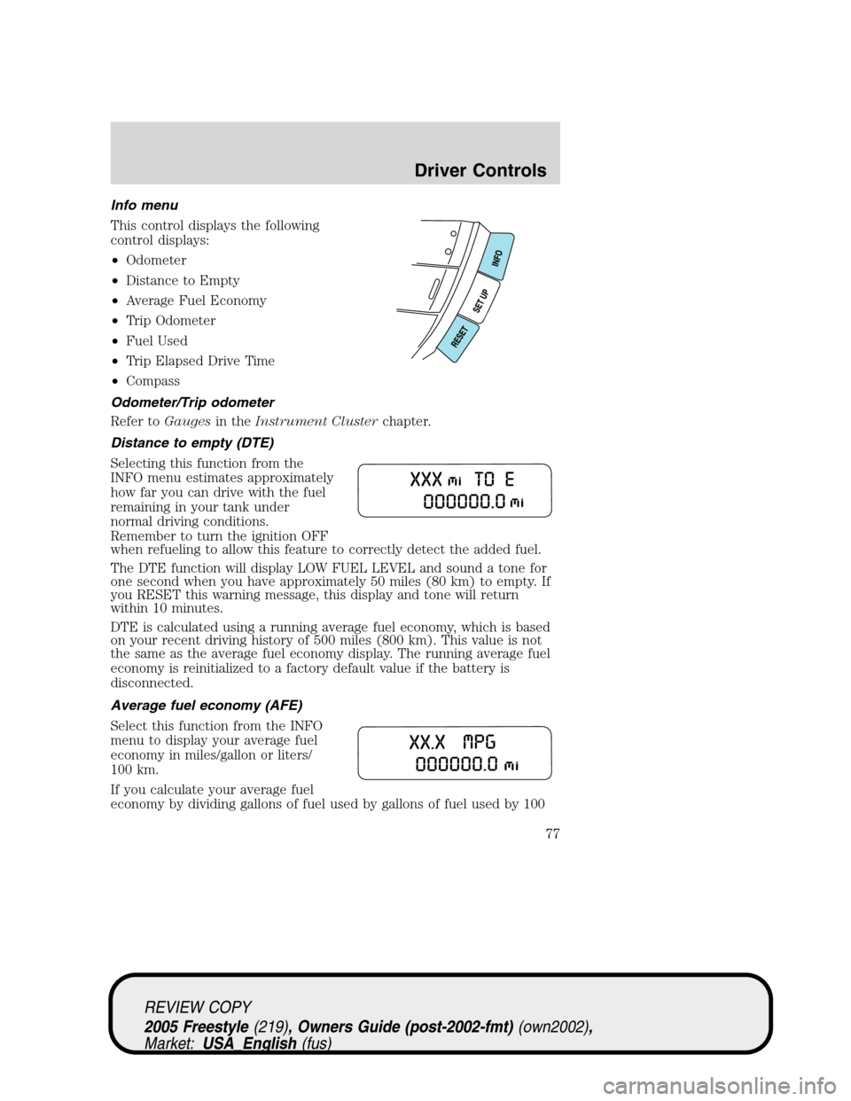 FORD FREESTYLE 2005 1.G Manual PDF Info menu
This control displays the following
control displays:
•Odometer
•Distance to Empty
•Average Fuel Economy
•Trip Odometer
•Fuel Used
•Trip Elapsed Drive Time
•Compass
Odometer/Tr