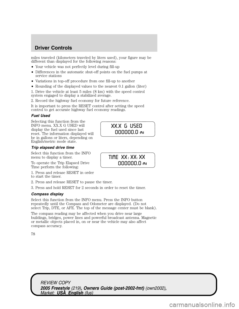 FORD FREESTYLE 2005 1.G Manual PDF miles traveled (kilometers traveled by liters used), your figure may be
different than displayed for the following reasons:
•Your vehicle was not perfectly level during fill-up
•Differences in the