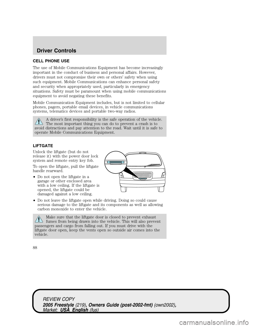 FORD FREESTYLE 2005 1.G Manual Online CELL PHONE USE
The use of Mobile Communications Equipment has become increasingly
important in the conduct of business and personal affairs. However,
drivers must not compromise their own or others’