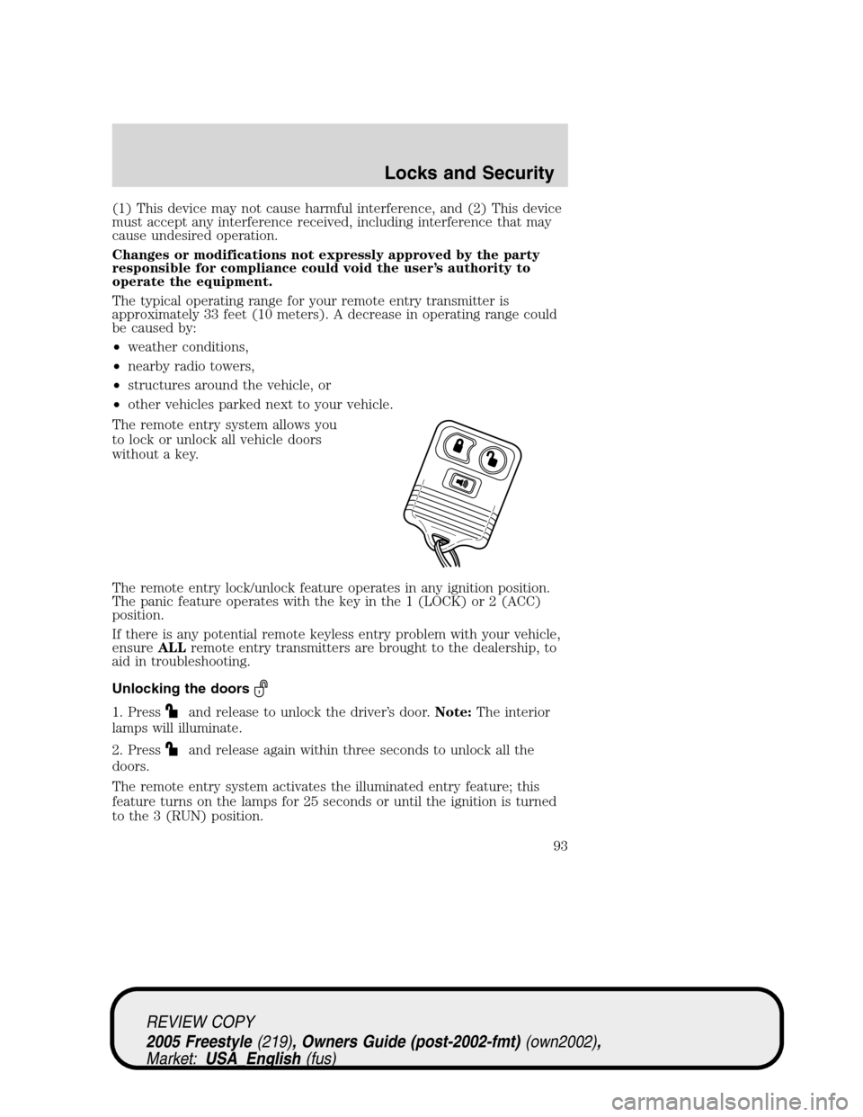 FORD FREESTYLE 2005 1.G Owners Manual (1) This device may not cause harmful interference, and (2) This device
must accept any interference received, including interference that may
cause undesired operation.
Changes or modifications not e