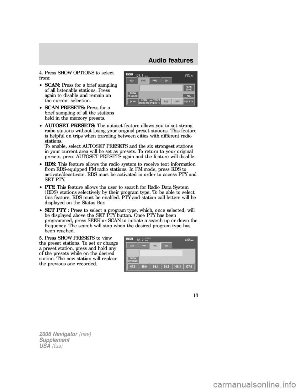 FORD FREESTYLE 2006 1.G Navigation System Manual 4. Press SHOW OPTIONS to select
from:
•SCAN:Press for a brief sampling
of all listenable stations. Press
again to disable and remain on
the current selection.
•SCAN PRESETS:Press for a
brief sampl