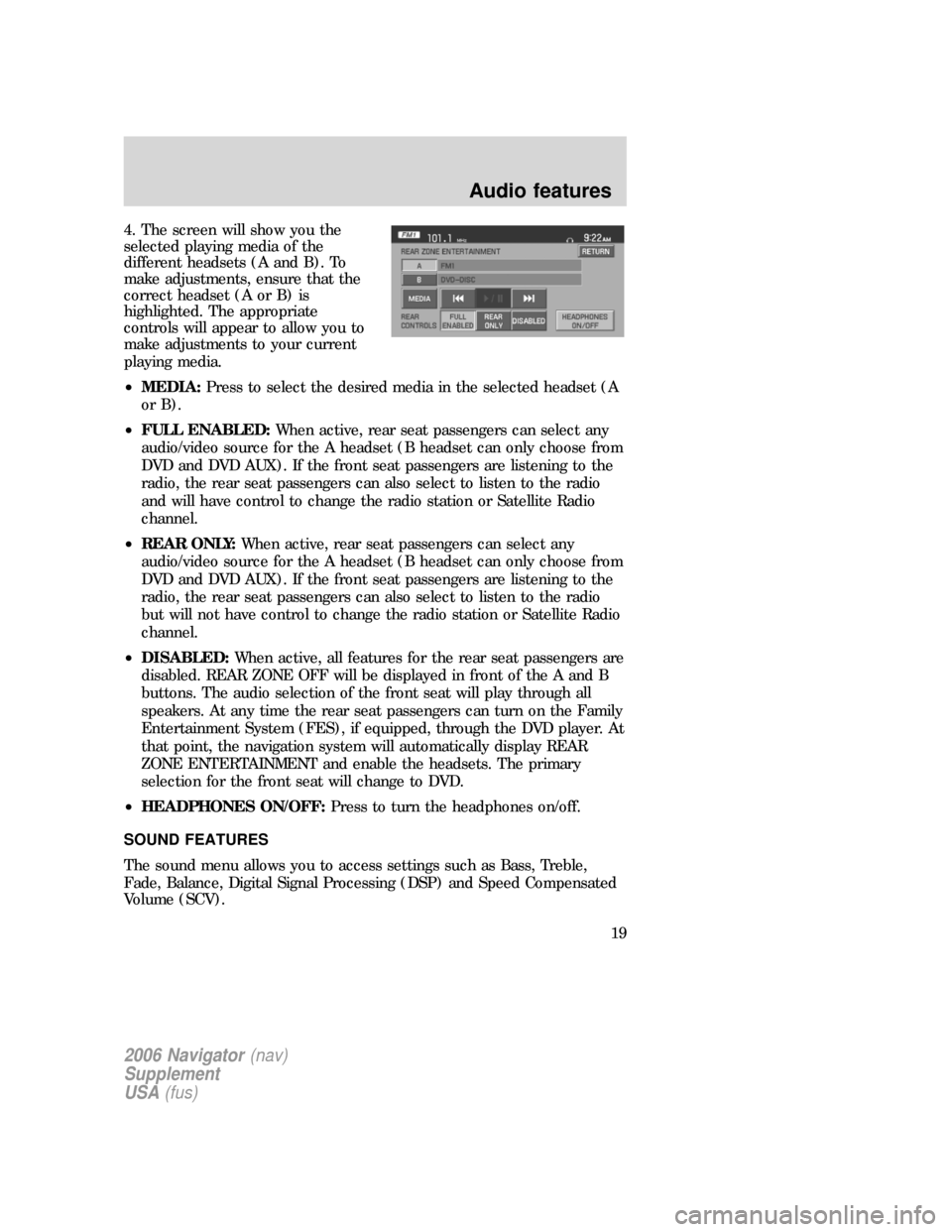 FORD FREESTYLE 2006 1.G Navigation System Manual 4. The screen will show you the
selected playing media of the
different headsets (A and B). To
make adjustments, ensure that the
correct headset (A or B) is
highlighted. The appropriate
controls will 