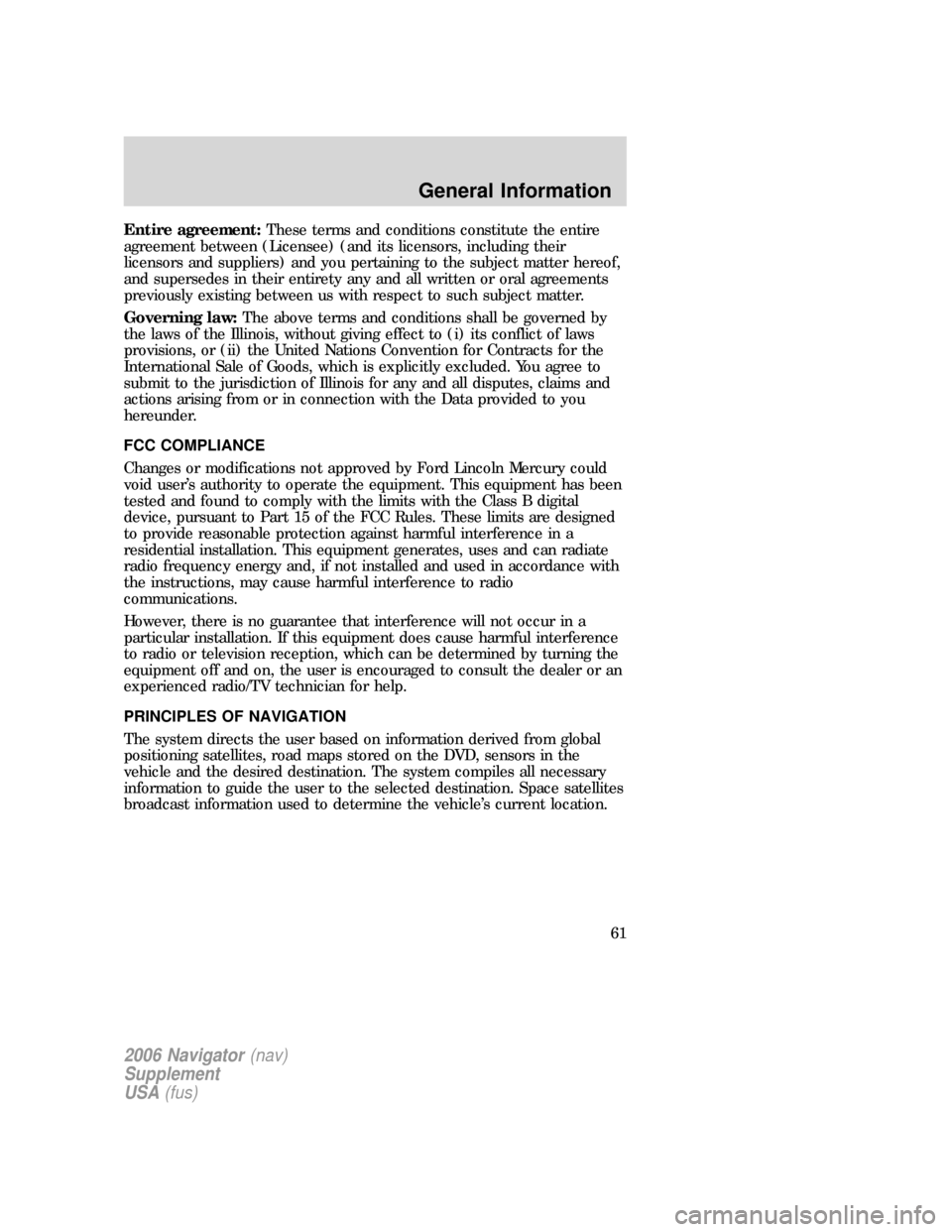 FORD FREESTYLE 2006 1.G Navigation System Manual Entire agreement:These terms and conditions constitute the entire
agreement between (Licensee) (and its licensors, including their
licensors and suppliers) and you pertaining to the subject matter her