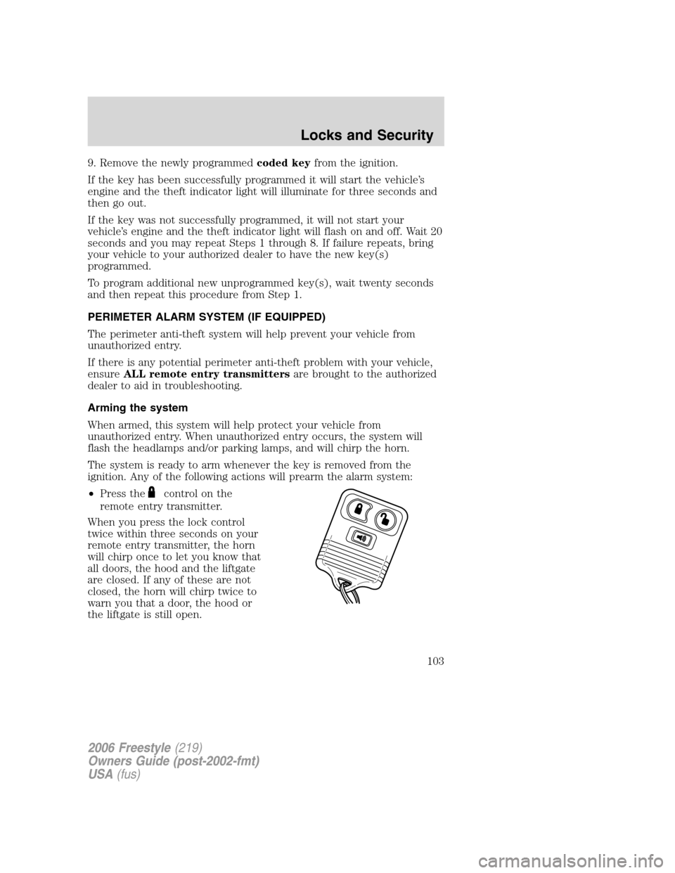 FORD FREESTYLE 2006 1.G Owners Manual 9. Remove the newly programmedcoded keyfrom the ignition.
If the key has been successfully programmed it will start the vehicle’s
engine and the theft indicator light will illuminate for three secon