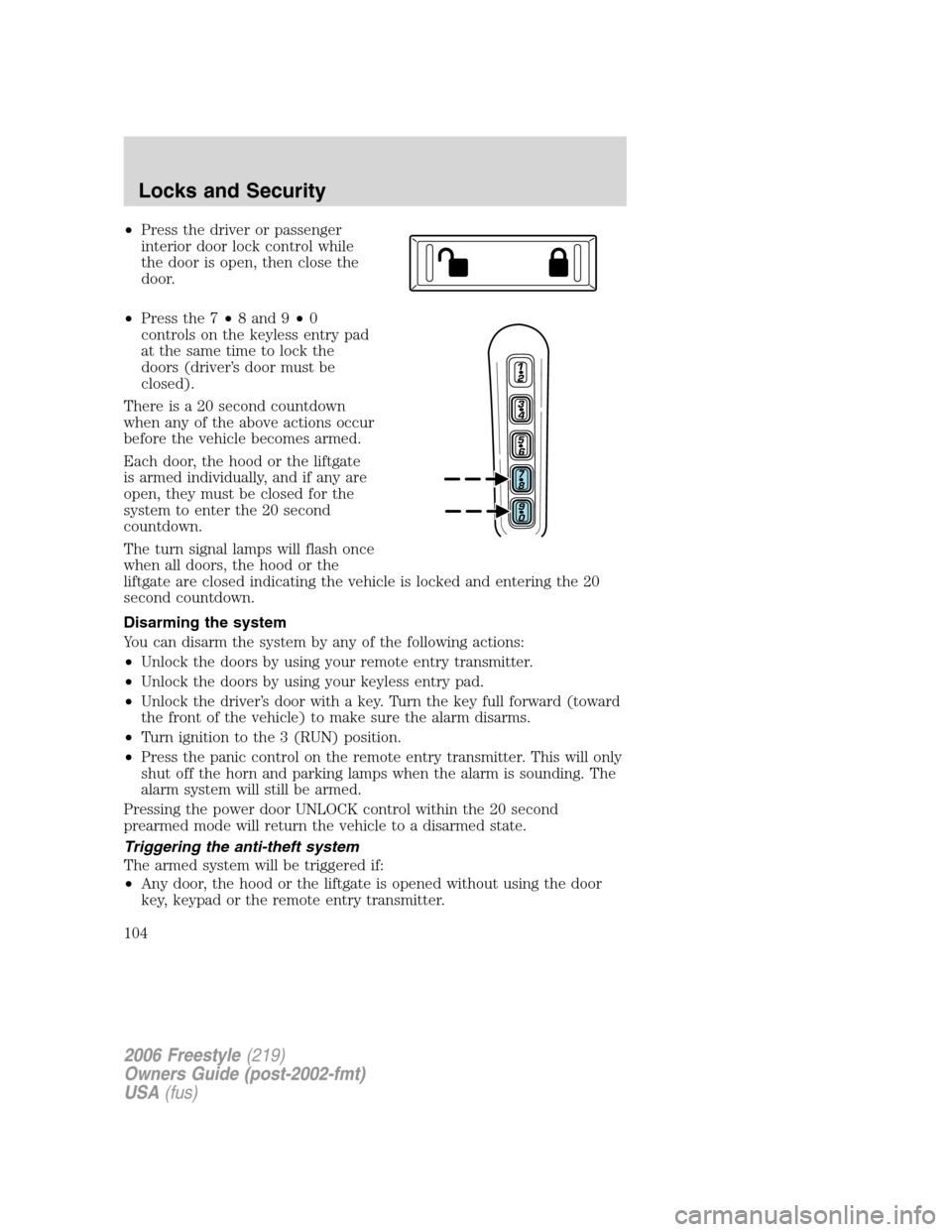 FORD FREESTYLE 2006 1.G Owners Manual •Press the driver or passenger
interior door lock control while
the door is open, then close the
door.
•Press the 7•8 and 9•0
controls on the keyless entry pad
at the same time to lock the
doo