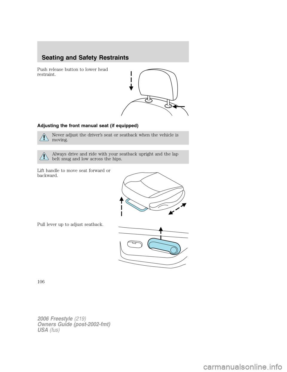 FORD FREESTYLE 2006 1.G Owners Manual Push release button to lower head
restraint.
Adjusting the front manual seat (if equipped)
Never adjust the driver’s seat or seatback when the vehicle is
moving.
Always drive and ride with your seat