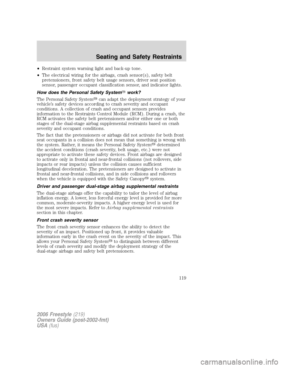 FORD FREESTYLE 2006 1.G User Guide •Restraint system warning light and back-up tone.
•The electrical wiring for the airbags, crash sensor(s), safety belt
pretensioners, front safety belt usage sensors, driver seat position
sensor, 