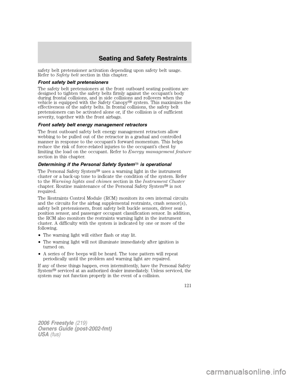 FORD FREESTYLE 2006 1.G Owners Manual safety belt pretensioner activation depending upon safety belt usage.
Refer toSafety beltsection in this chapter.
Front safety belt pretensioners
The safety belt pretensioners at the front outboard se FORD FREESTYLE 2006 1.G Owners Manual safety belt pretensioner activation depending upon safety belt usage.
Refer toSafety beltsection in this chapter.
Front safety belt pretensioners
The safety belt pretensioners at the front outboard se