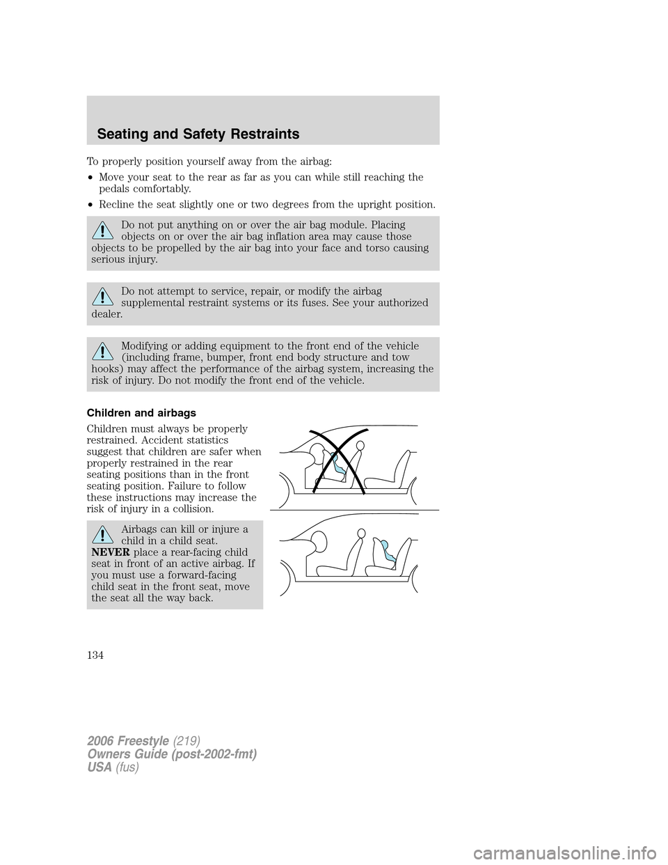 FORD FREESTYLE 2006 1.G Owners Manual To properly position yourself away from the airbag:
•Move your seat to the rear as far as you can while still reaching the
pedals comfortably.
•Recline the seat slightly one or two degrees from th