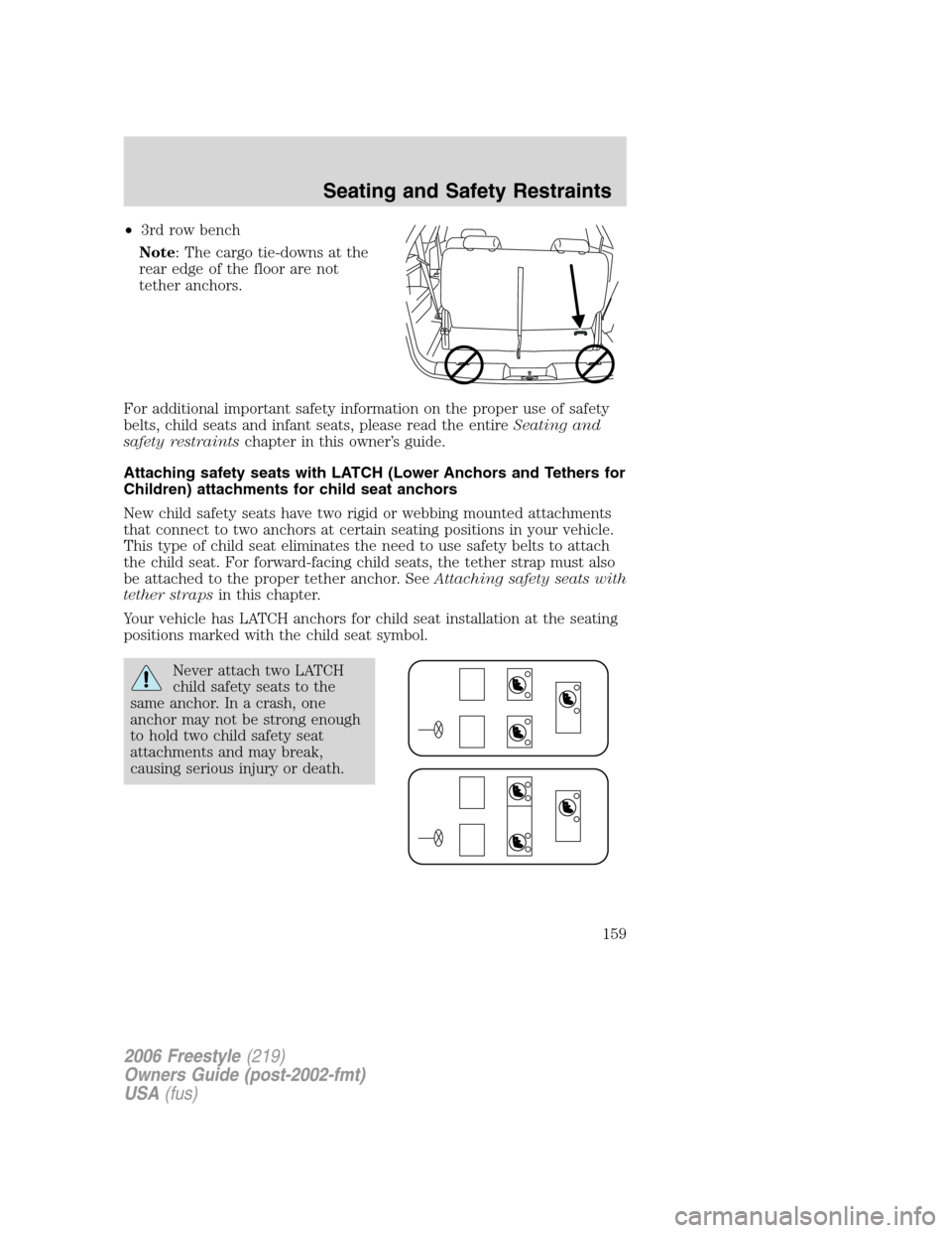 FORD FREESTYLE 2006 1.G Owners Manual •3rd row bench
Note: The cargo tie-downs at the
rear edge of the floor are not
tether anchors.
For additional important safety information on the proper use of safety
belts, child seats and infant s