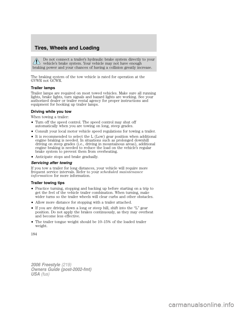 FORD FREESTYLE 2006 1.G Owners Manual Do not connect a trailer’s hydraulic brake system directly to your
vehicle’s brake system. Your vehicle may not have enough
braking power and your chances of having a collision greatly increase.
T