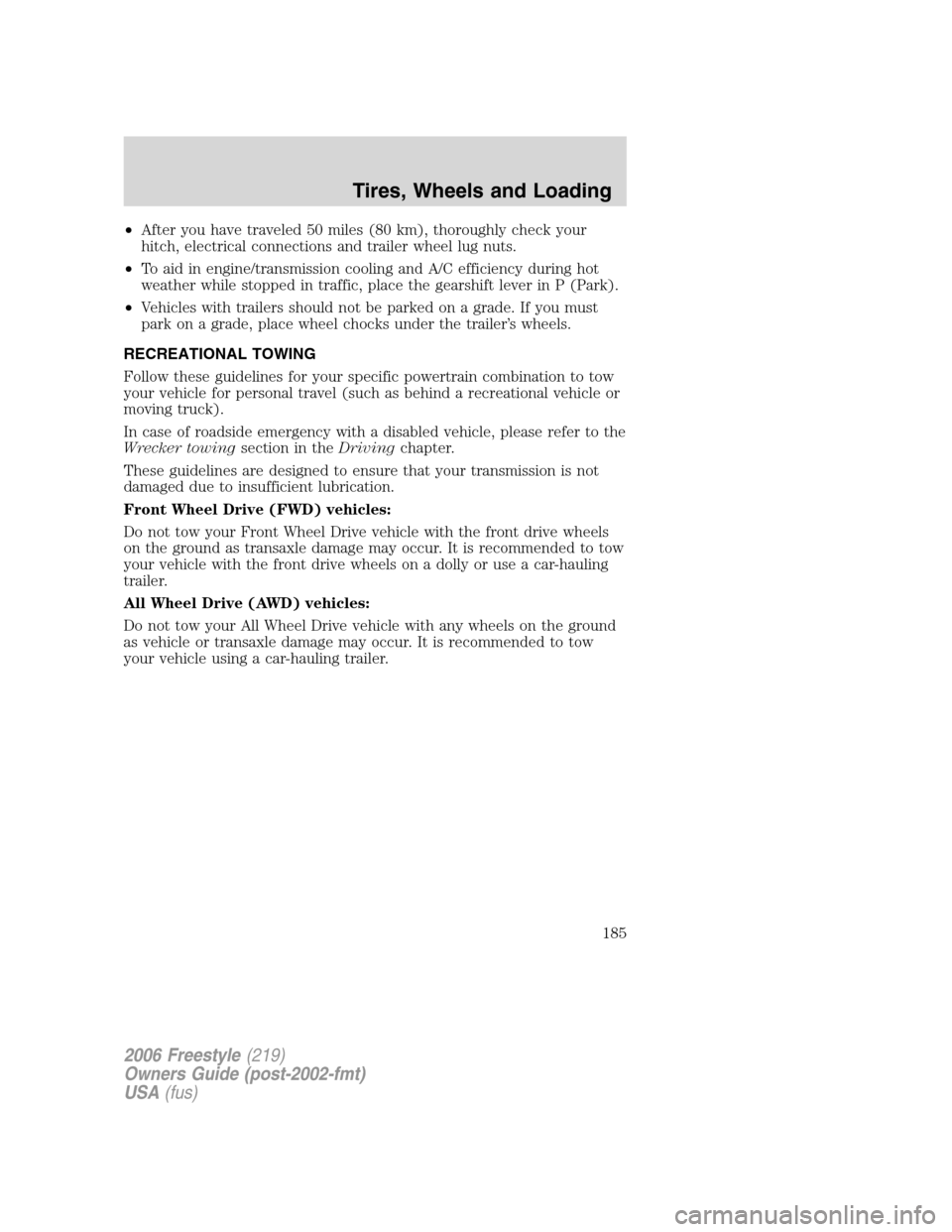 FORD FREESTYLE 2006 1.G Owners Manual •After you have traveled 50 miles (80 km), thoroughly check your
hitch, electrical connections and trailer wheel lug nuts.
•To aid in engine/transmission cooling and A/C efficiency during hot
weat