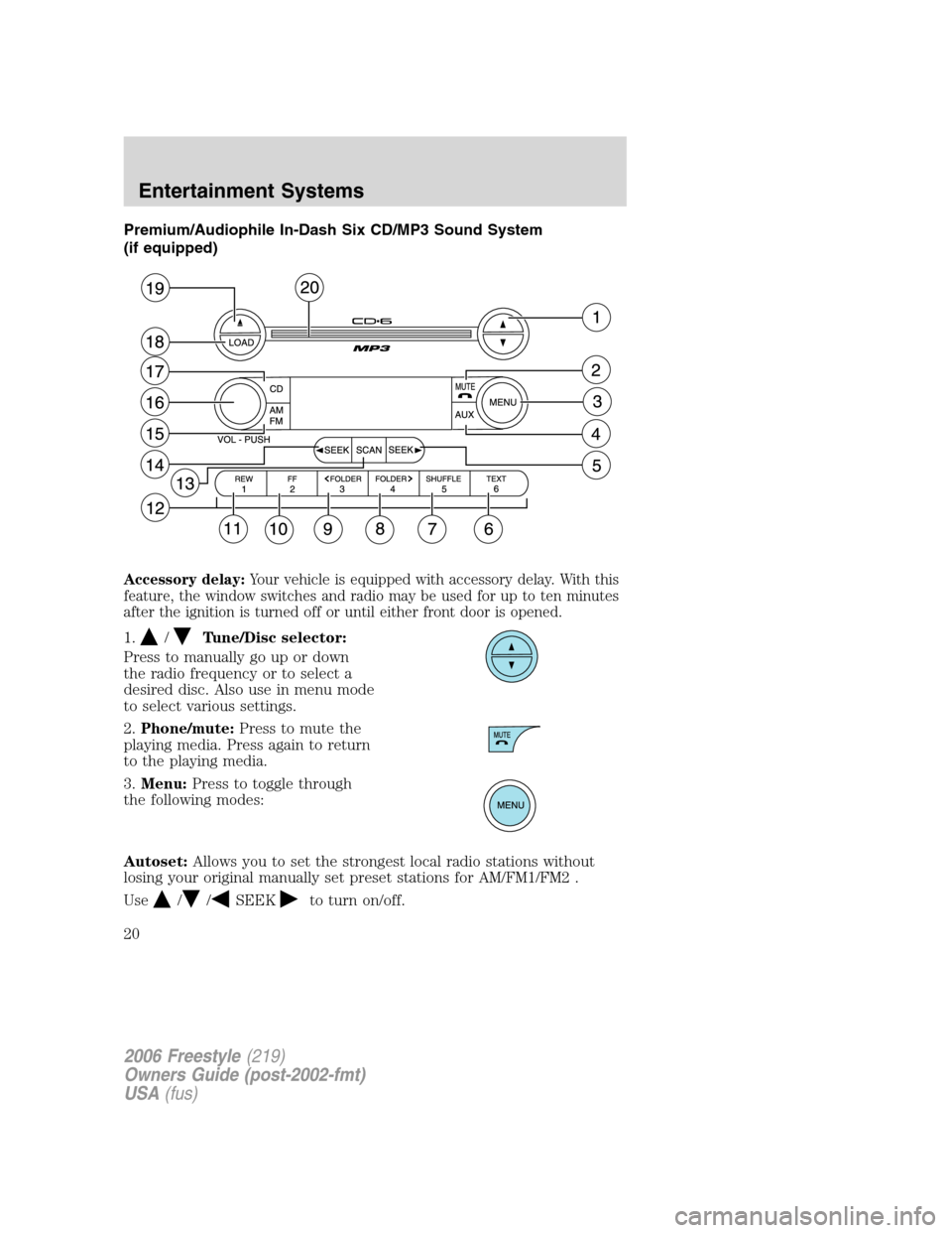 FORD FREESTYLE 2006 1.G User Guide Premium/Audiophile In-Dash Six CD/MP3 Sound System
(if equipped)
Accessory delay:Your vehicle is equipped with accessory delay. With this
feature, the window switches and radio may be used for up to t FORD FREESTYLE 2006 1.G User Guide Premium/Audiophile In-Dash Six CD/MP3 Sound System
(if equipped)
Accessory delay:Your vehicle is equipped with accessory delay. With this
feature, the window switches and radio may be used for up to t