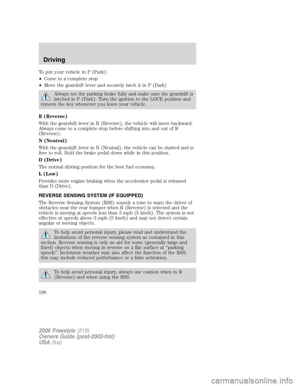 FORD FREESTYLE 2006 1.G Owners Manual To put your vehicle in P (Park):
•Come to a complete stop
•Move the gearshift lever and securely latch it in P (Park)
Always set the parking brake fully and make sure the gearshift is
latched in P FORD FREESTYLE 2006 1.G Owners Manual To put your vehicle in P (Park):
•Come to a complete stop
•Move the gearshift lever and securely latch it in P (Park)
Always set the parking brake fully and make sure the gearshift is
latched in P