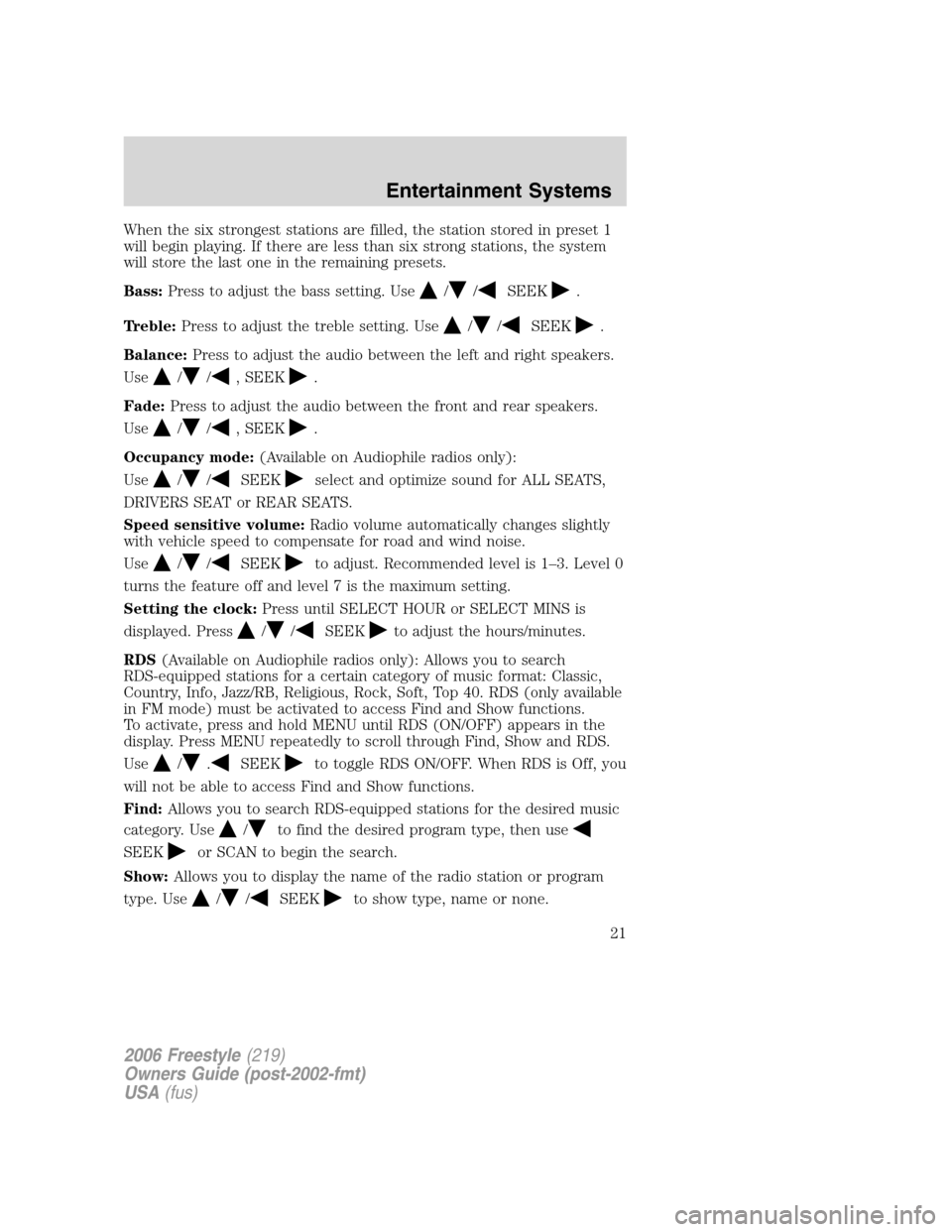 FORD FREESTYLE 2006 1.G Owners Manual When the six strongest stations are filled, the station stored in preset 1
will begin playing. If there are less than six strong stations, the system
will store the last one in the remaining presets.
