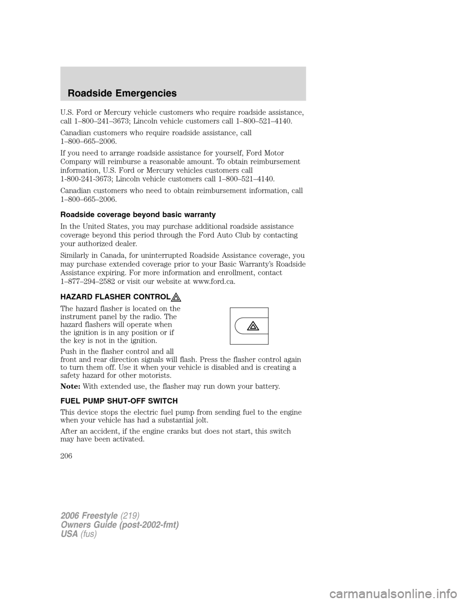 FORD FREESTYLE 2006 1.G Owners Manual U.S. Ford or Mercury vehicle customers who require roadside assistance,
call 1–800–241–3673; Lincoln vehicle customers call 1–800–521–4140.
Canadian customers who require roadside assistan FORD FREESTYLE 2006 1.G Owners Manual U.S. Ford or Mercury vehicle customers who require roadside assistance,
call 1–800–241–3673; Lincoln vehicle customers call 1–800–521–4140.
Canadian customers who require roadside assistan