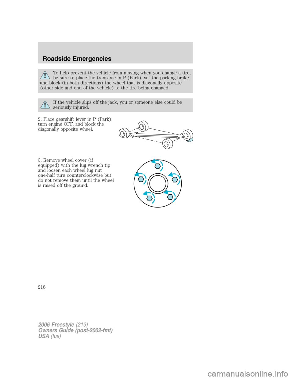 FORD FREESTYLE 2006 1.G Owners Manual To help prevent the vehicle from moving when you change a tire,
be sure to place the transaxle in P (Park), set the parking brake
and block (in both directions) the wheel that is diagonally opposite
(