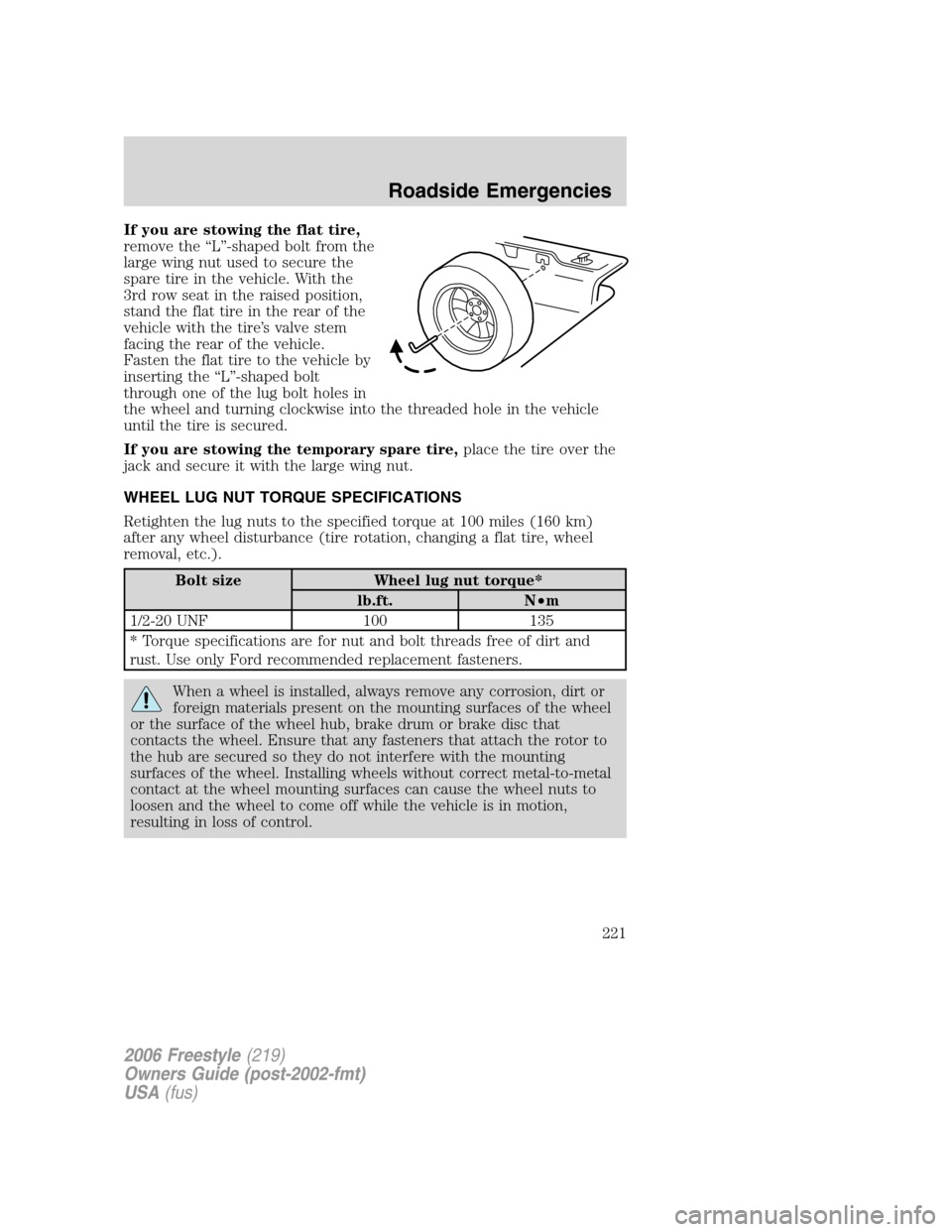 FORD FREESTYLE 2006 1.G User Guide If you are stowing the flat tire,
remove the “L”-shaped bolt from the
large wing nut used to secure the
spare tire in the vehicle. With the
3rd row seat in the raised position,
stand the flat tire