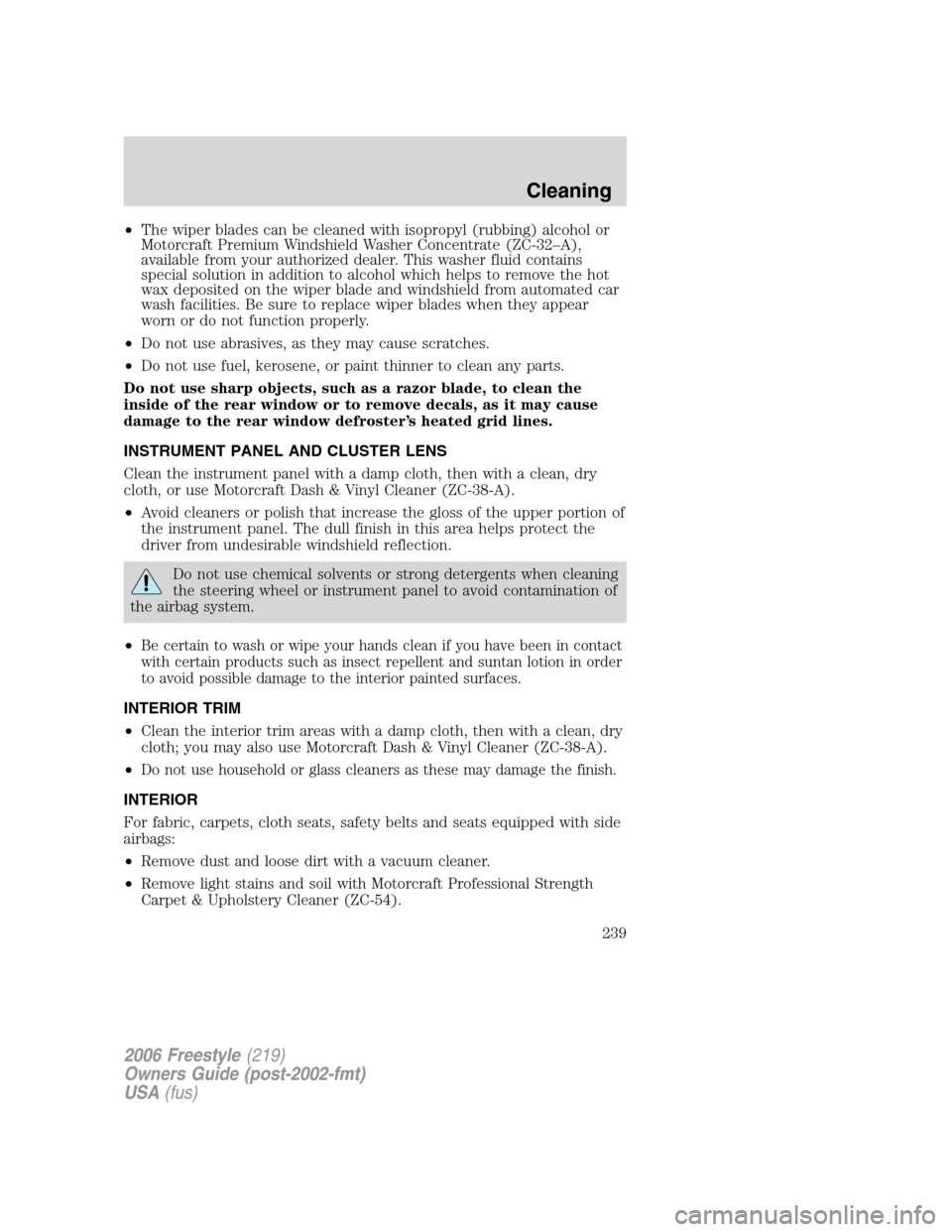 FORD FREESTYLE 2006 1.G Owners Manual •The wiper blades can be cleaned with isopropyl (rubbing) alcohol or
Motorcraft Premium Windshield Washer Concentrate (ZC-32–A),
available from your authorized dealer. This washer fluid contains
s