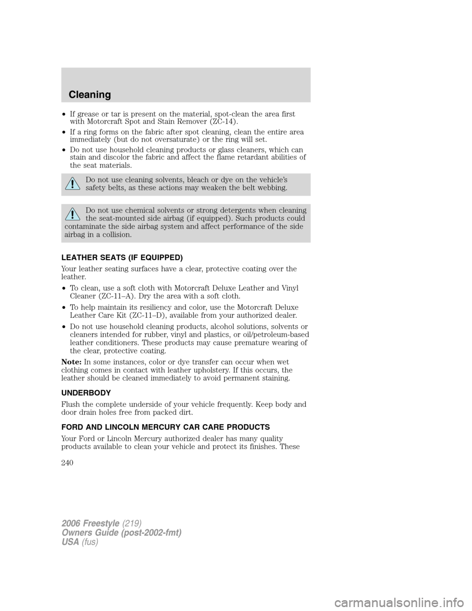 FORD FREESTYLE 2006 1.G Owners Manual •If grease or tar is present on the material, spot-clean the area first
with Motorcraft Spot and Stain Remover (ZC-14).
•If a ring forms on the fabric after spot cleaning, clean the entire area
im