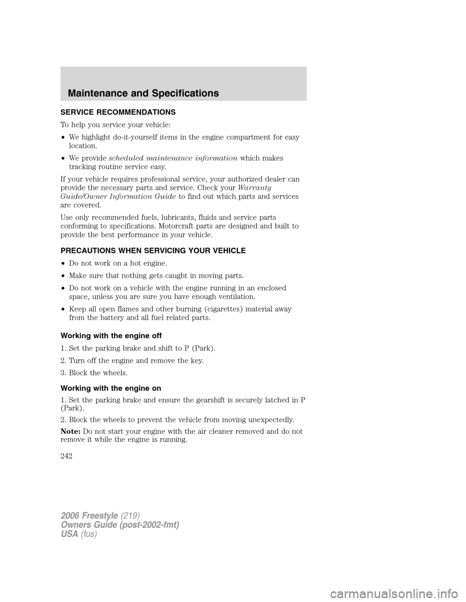 FORD FREESTYLE 2006 1.G Owners Manual SERVICE RECOMMENDATIONS
To help you service your vehicle:
•We highlight do-it-yourself items in the engine compartment for easy
location.
•We providescheduled maintenance informationwhich makes
tr FORD FREESTYLE 2006 1.G Owners Manual SERVICE RECOMMENDATIONS
To help you service your vehicle:
•We highlight do-it-yourself items in the engine compartment for easy
location.
•We providescheduled maintenance informationwhich makes
tr