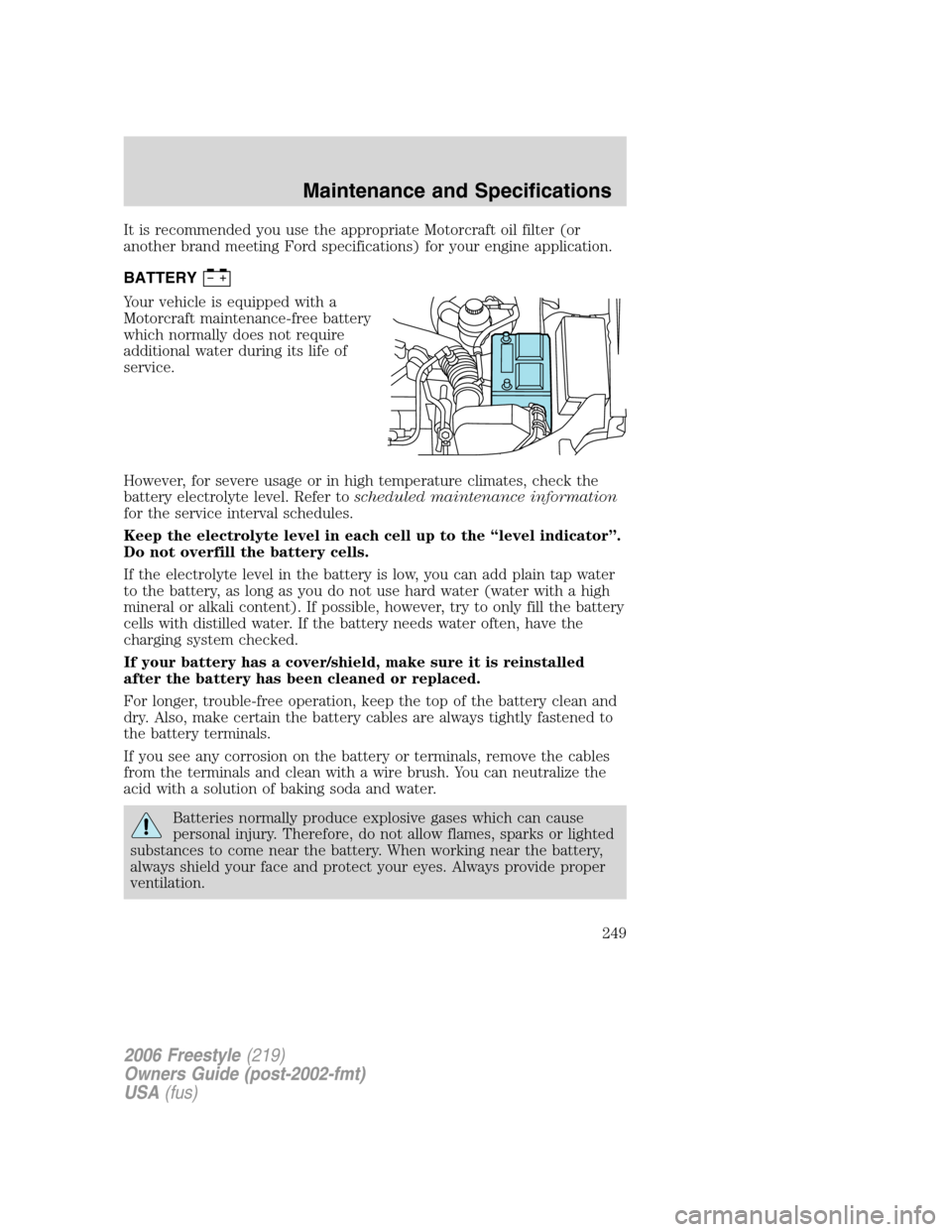FORD FREESTYLE 2006 1.G Owners Manual It is recommended you use the appropriate Motorcraft oil filter (or
another brand meeting Ford specifications) for your engine application.
BATTERY
Your vehicle is equipped with a
Motorcraft maintenan FORD FREESTYLE 2006 1.G Owners Manual It is recommended you use the appropriate Motorcraft oil filter (or
another brand meeting Ford specifications) for your engine application.
BATTERY
Your vehicle is equipped with a
Motorcraft maintenan