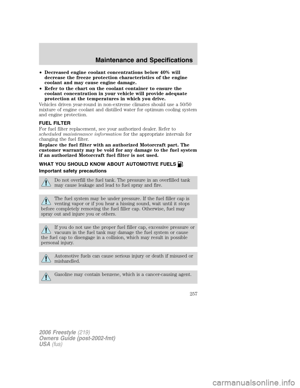 FORD FREESTYLE 2006 1.G Owners Guide •Decreased engine coolant concentrations below 40% will
decrease the freeze protection characteristics of the engine
coolant and may cause engine damage.
•Refer to the chart on the coolant contain