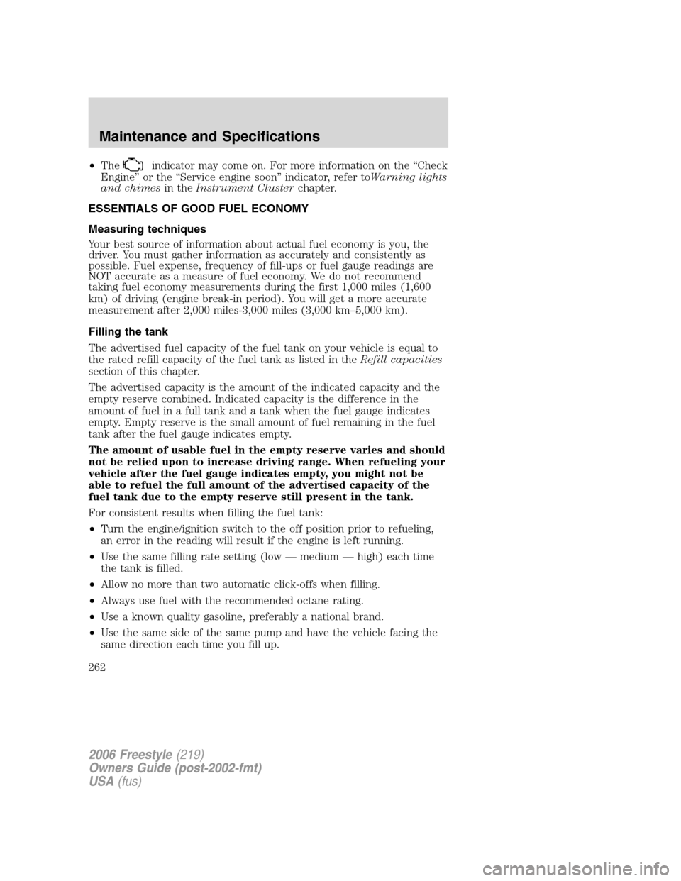 FORD FREESTYLE 2006 1.G Owners Guide •Theindicator may come on. For more information on the “Check
Engine” or the “Service engine soon” indicator, refer toWarning lights
and chimesin theInstrument Clusterchapter.
ESSENTIALS OF 