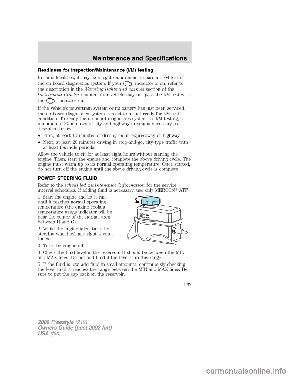 FORD FREESTYLE 2006 1.G User Guide Readiness for Inspection/Maintenance (I/M) testing
In some localities, it may be a legal requirement to pass an I/M test of
the on-board diagnostics system. If your
indicator is on, refer to
the descr