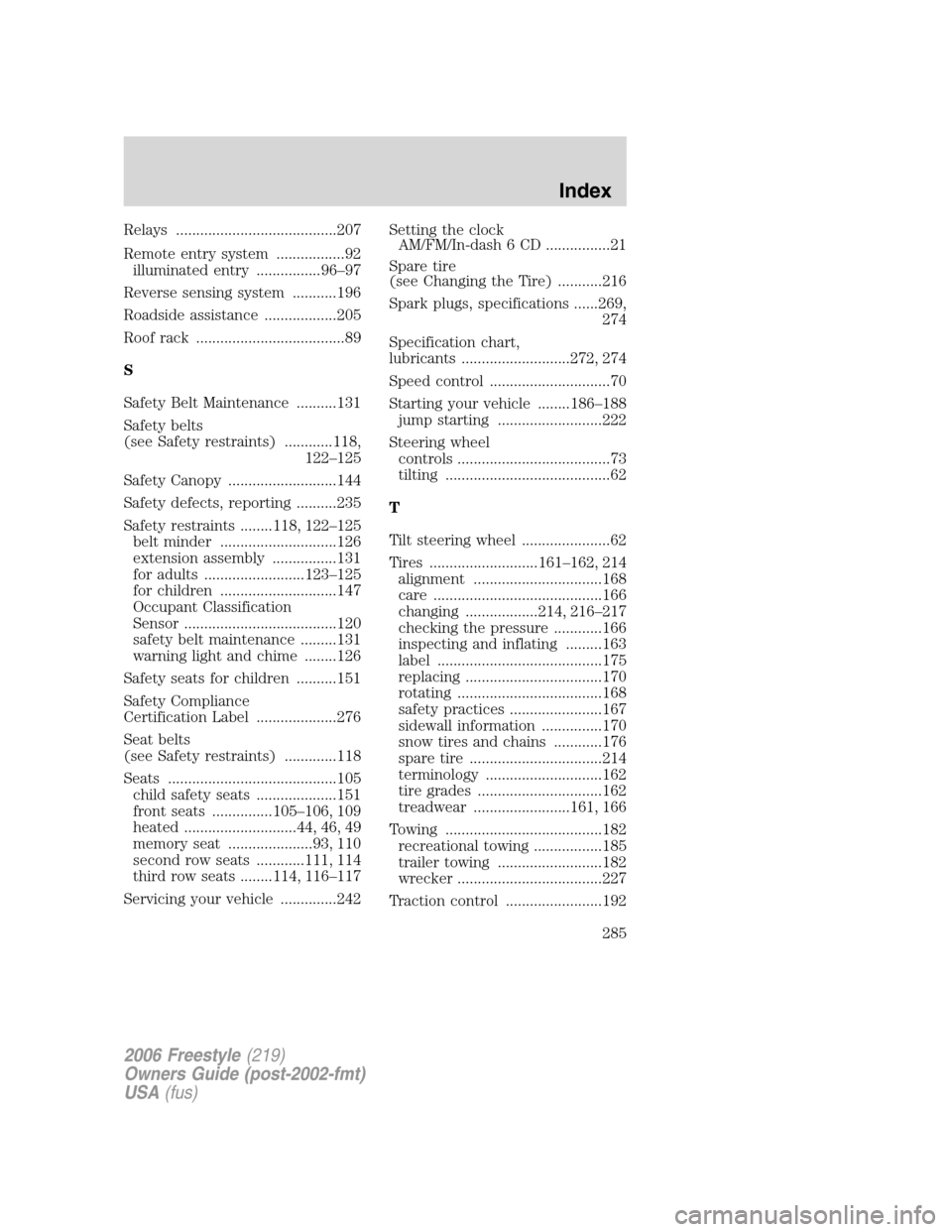 FORD FREESTYLE 2006 1.G User Guide Relays ........................................207
Remote entry system .................92
illuminated entry ................96–97
Reverse sensing system ...........196
Roadside assistance .........