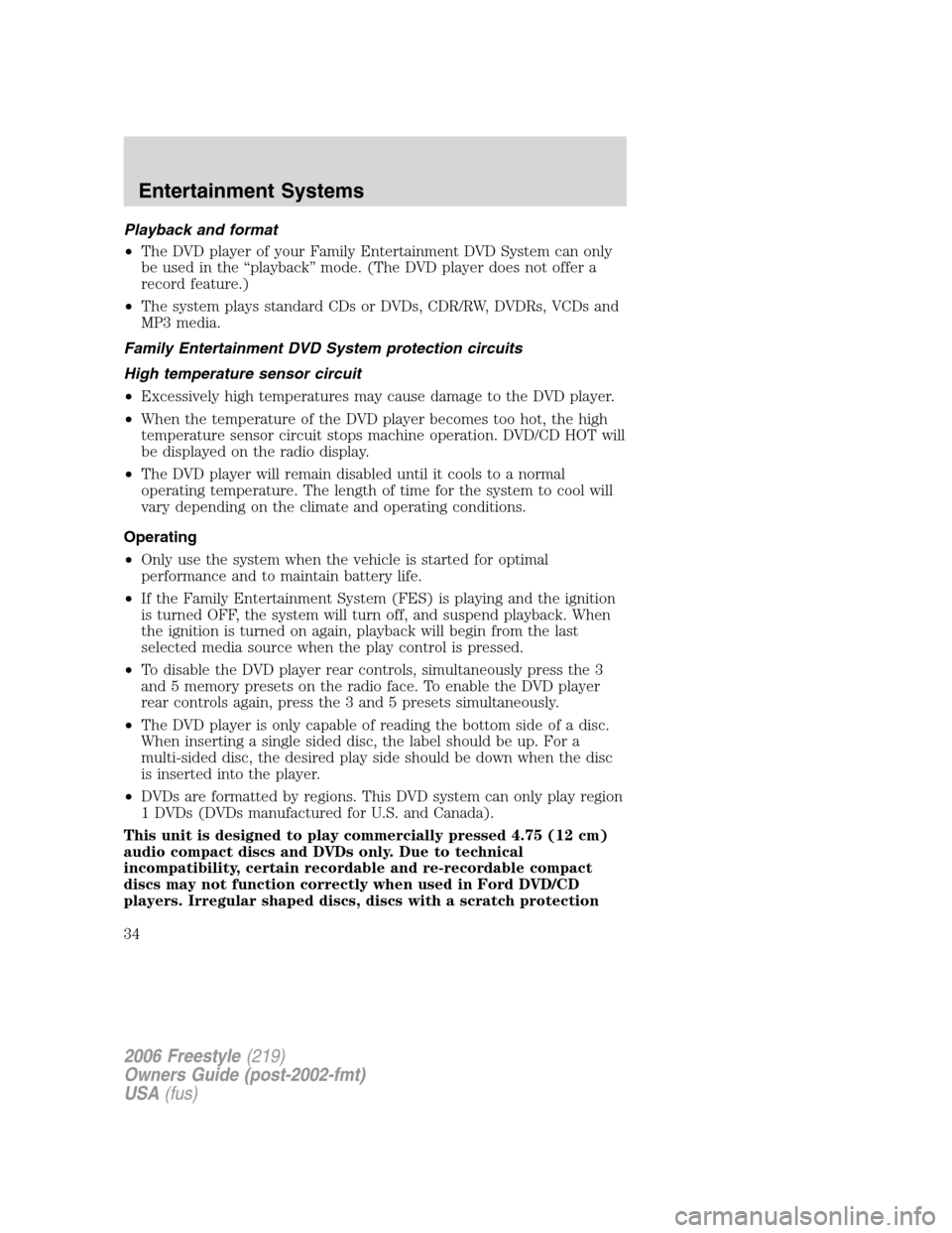 FORD FREESTYLE 2006 1.G Owners Guide Playback and format
•The DVD player of your Family Entertainment DVD System can only
be used in the “playback” mode. (The DVD player does not offer a
record feature.)
•The system plays standar