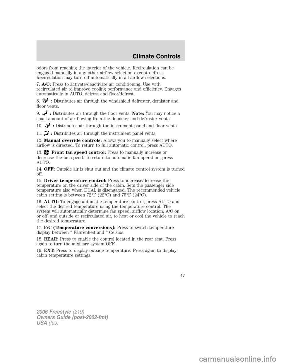 FORD FREESTYLE 2006 1.G Service Manual odors from reaching the interior of the vehicle. Recirculation can be
engaged manually in any other airflow selection except defrost.
Recirculation may turn off automatically in all airflow selections