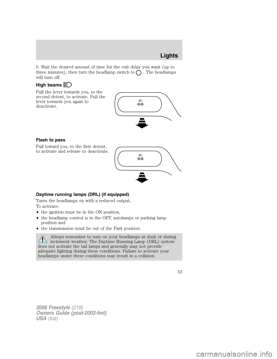 FORD FREESTYLE 2006 1.G Workshop Manual 5. Wait the desired amount of time for the exit delay you want (up to
three minutes), then turn the headlamp switch to
. The headlamps
will turn off.
High beams
Pull the lever towards you, to the
seco FORD FREESTYLE 2006 1.G Workshop Manual 5. Wait the desired amount of time for the exit delay you want (up to
three minutes), then turn the headlamp switch to
. The headlamps
will turn off.
High beams
Pull the lever towards you, to the
seco