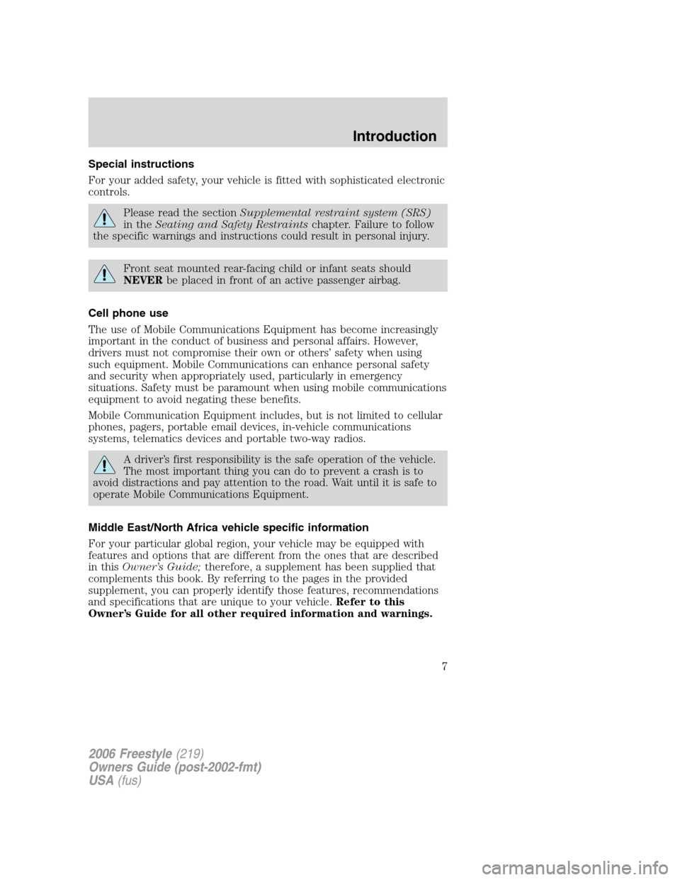 FORD FREESTYLE 2006 1.G Owners Manual Special instructions
For your added safety, your vehicle is fitted with sophisticated electronic
controls.
Please read the sectionSupplemental restraint system (SRS)
in theSeating and Safety Restraint FORD FREESTYLE 2006 1.G Owners Manual Special instructions
For your added safety, your vehicle is fitted with sophisticated electronic
controls.
Please read the sectionSupplemental restraint system (SRS)
in theSeating and Safety Restraint