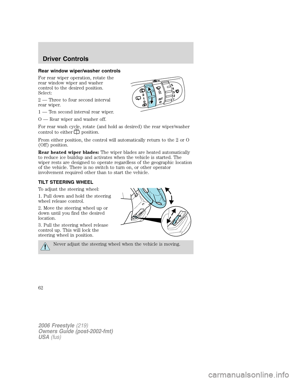 FORD FREESTYLE 2006 1.G Owners Manual Rear window wiper/washer controls
For rear wiper operation, rotate the
rear window wiper and washer
control to the desired position.
Select:
2 — Three to four second interval
rear wiper.
1 — Ten s